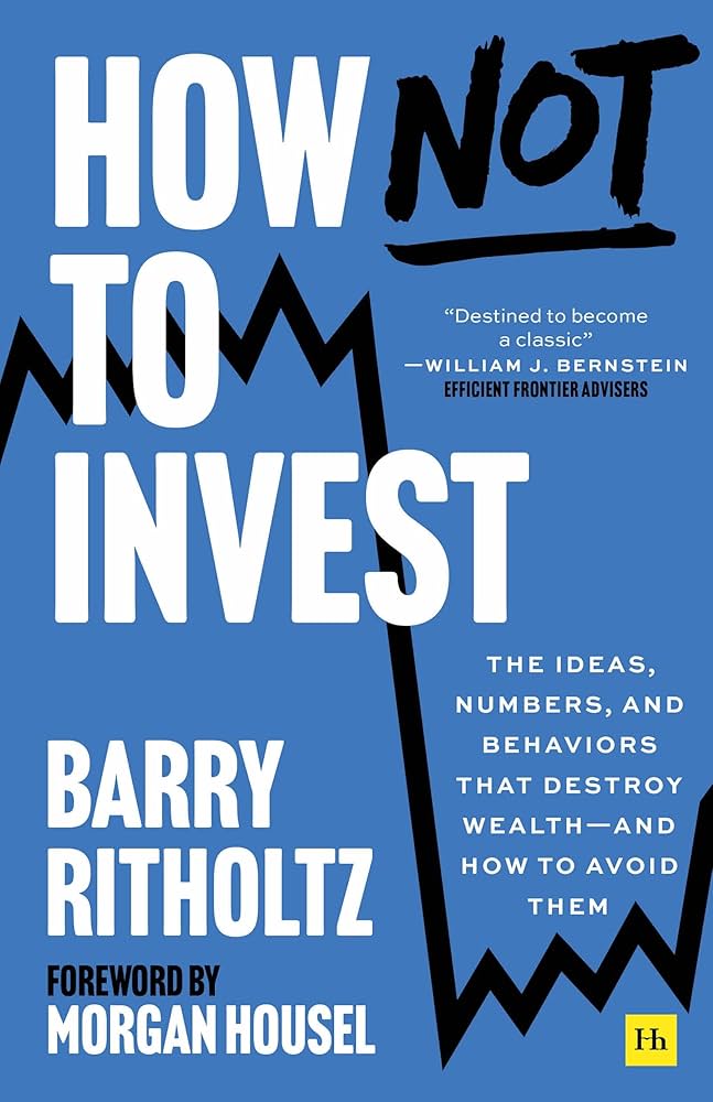 How Not to Invest: The Ideas, Numbers, and Behaviors that Destroy Wealth, and How to Avoid Them Thumbnail