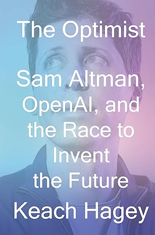 The Optimist: Sam Altman, OpenAI, and the Race to Invent the Future  Thumbnail